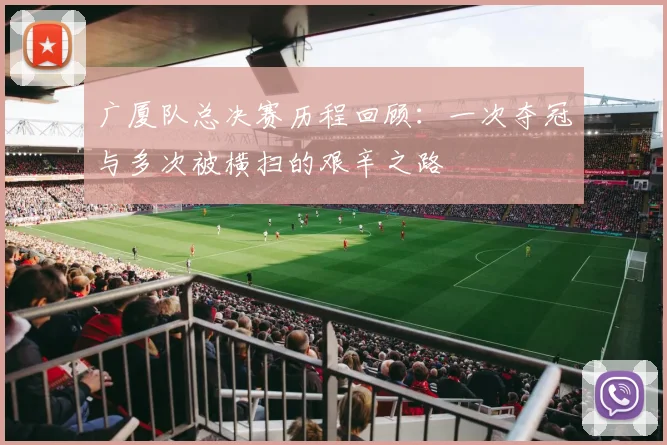 广厦队总决赛历程回顾：一次夺冠与多次被横扫的艰辛之路